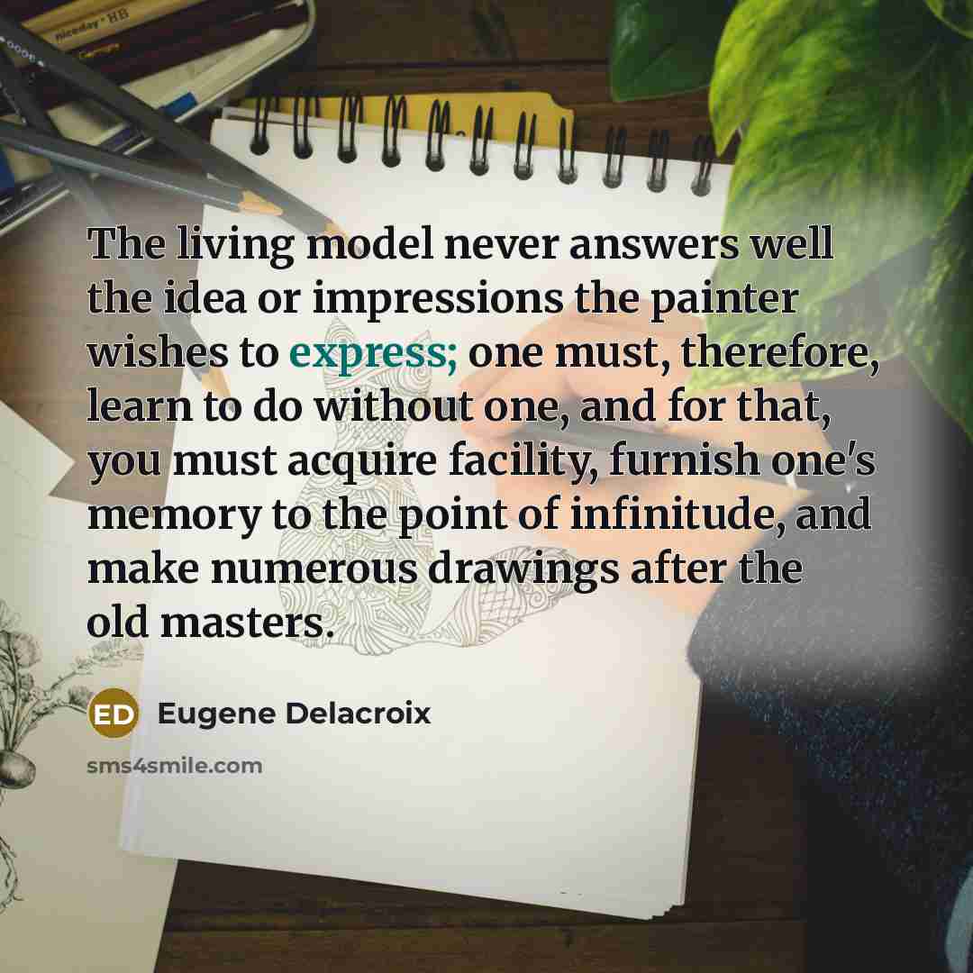 “The living model never answers well the idea or impressions…” quote by Eugene Delacroix
