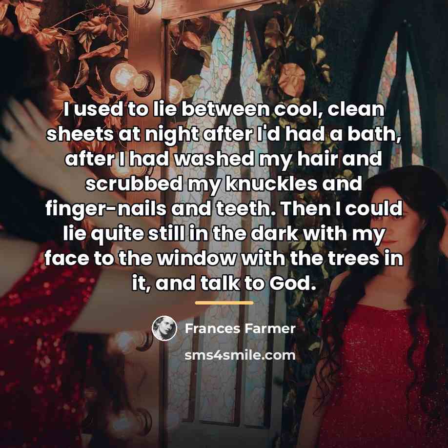 “I used to lie between cool, clean sheets at night…” quote by Frances Farmer