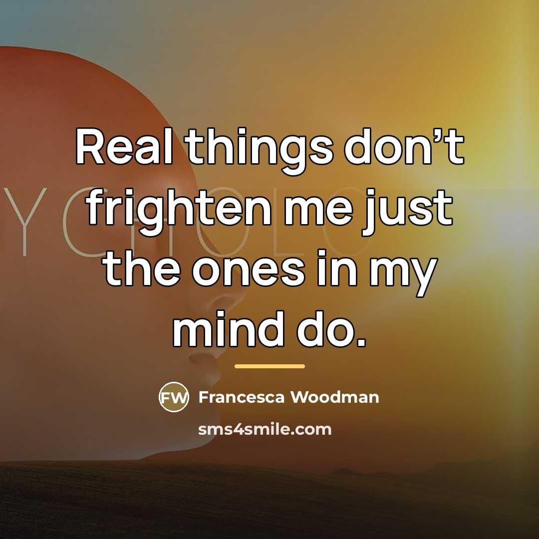 “Real things don't frighten me just the ones in my…” quote by Francesca Woodman