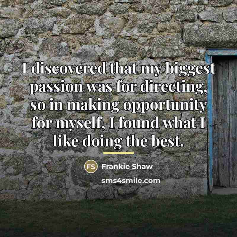 “I discovered that my biggest passion was for directing, so…” quote by Frankie Shaw