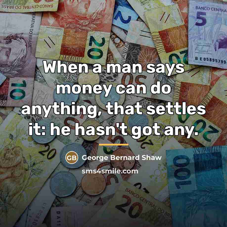 “When a man says money can do anything, that settles…” quote by George Bernard Shaw