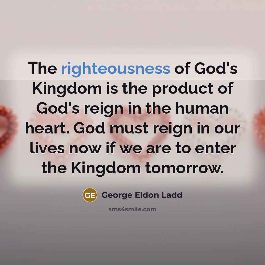 “The righteousness of God's Kingdom is the product of God's…” quote by George Eldon Ladd