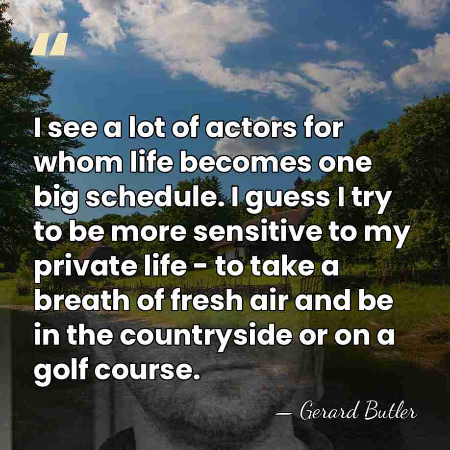 I see a lot of actors for whom life becomes one big&hellip; - Gerard Butler