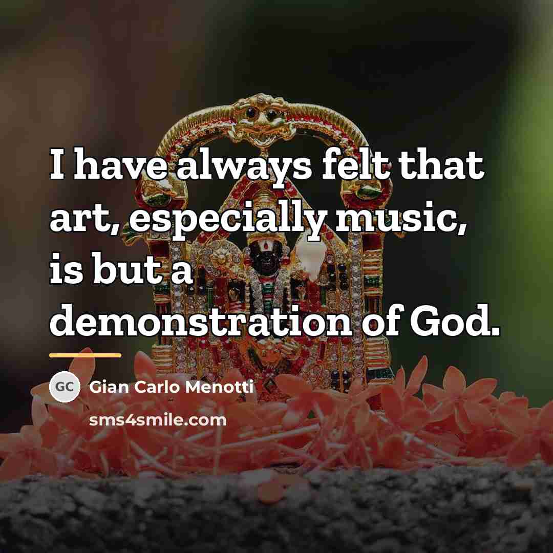 “I have always felt that art, especially music, is but…” quote by Gian Carlo Menotti
