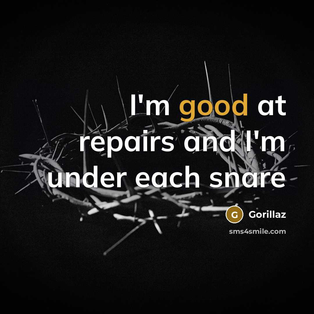 “I'm good at repairs and I'm under each snare…” quote by Gorillaz