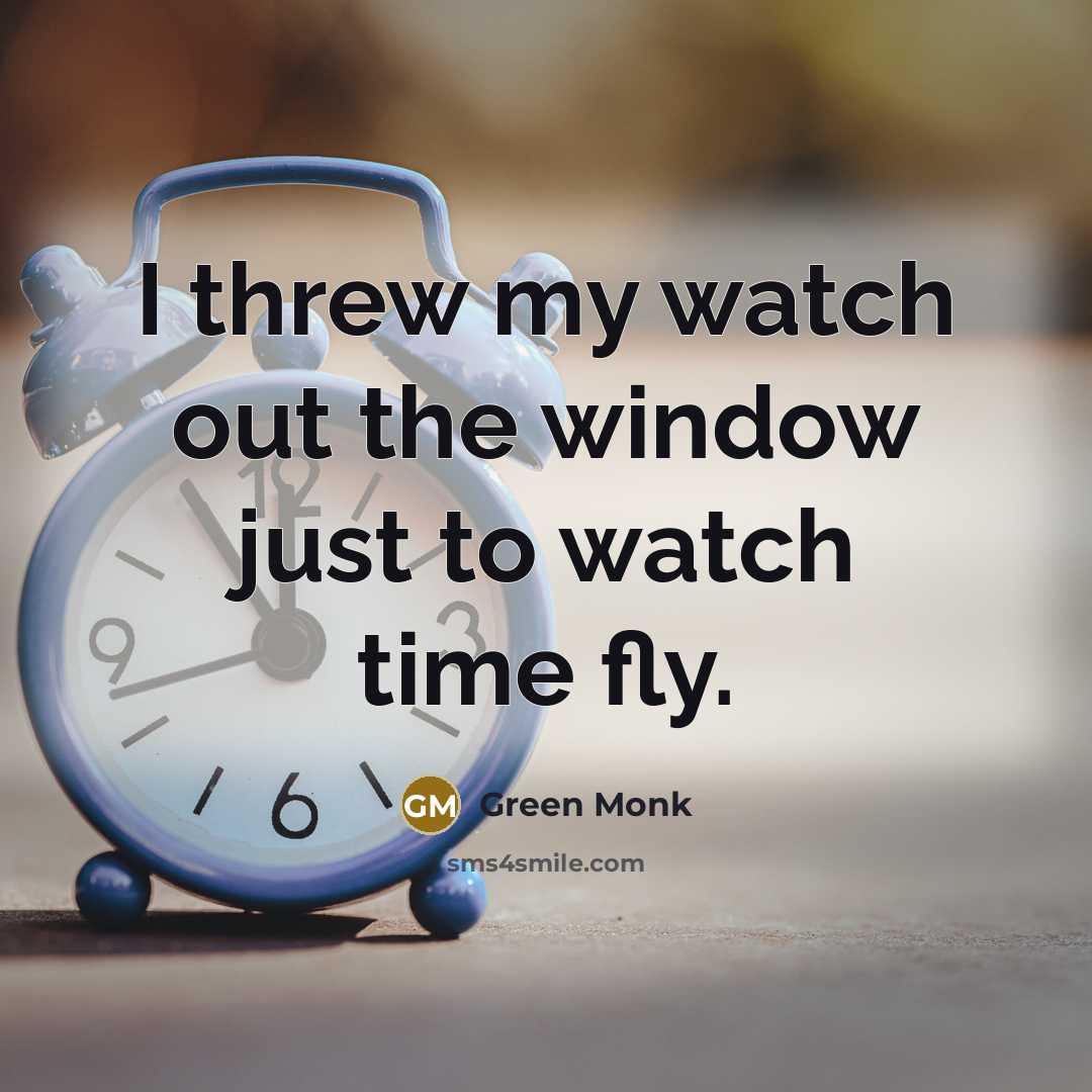 “I threw my watch out the window just to watch…” quote by Green Monk