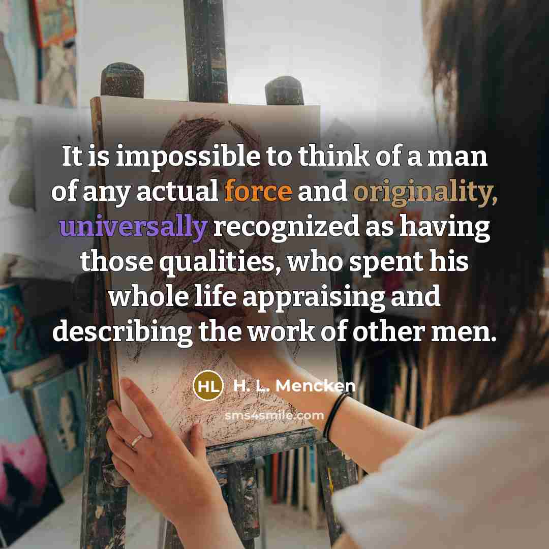 “It is impossible to think of a man of any…” quote by H. L. Mencken