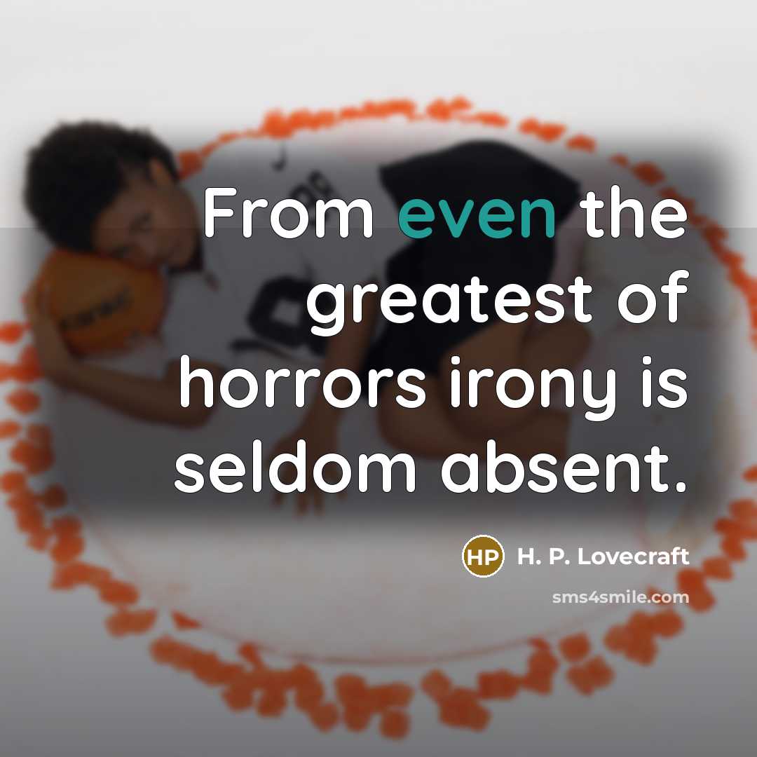 “From even the greatest of horrors irony is seldom absent.…” quote by H. P. Lovecraft