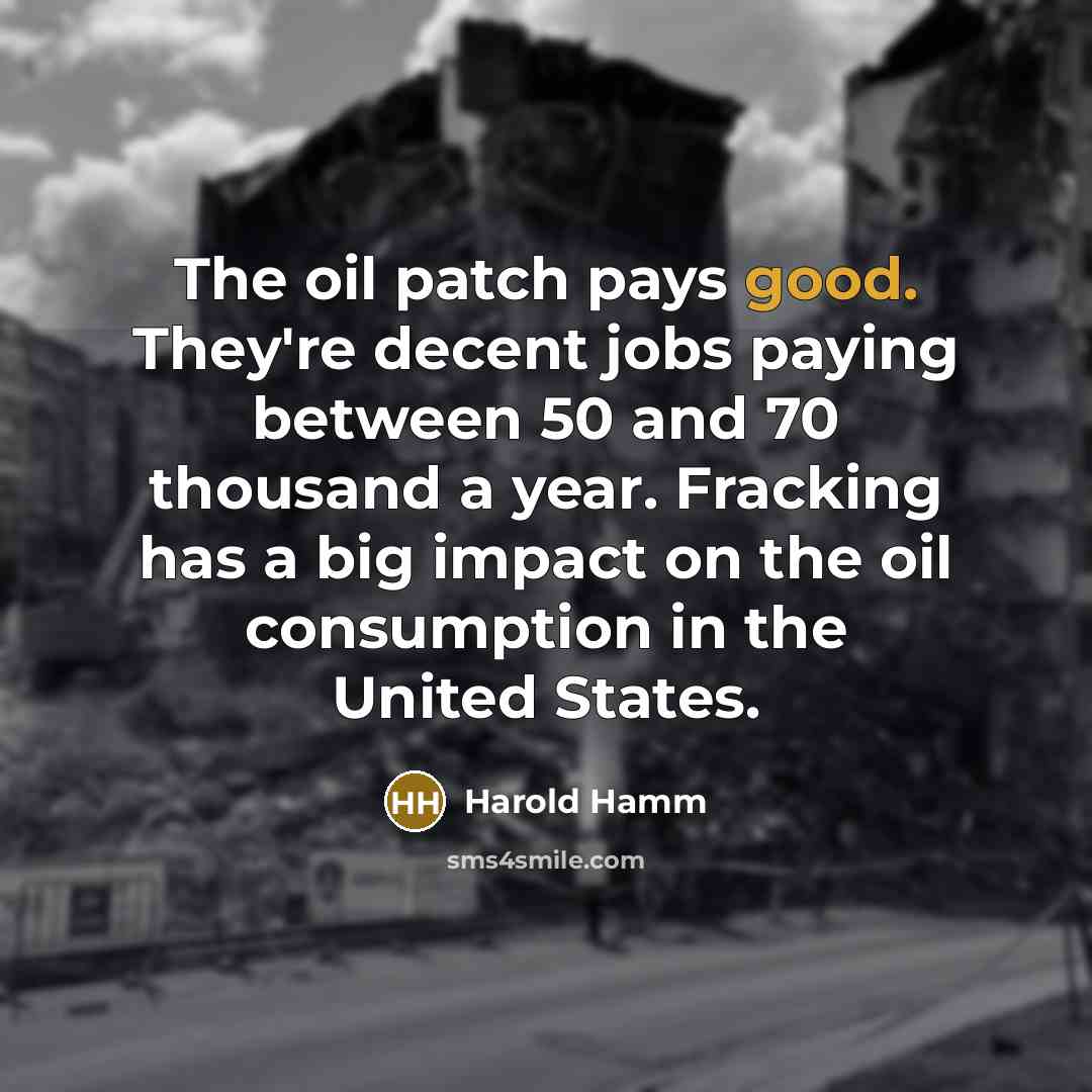 “The oil patch pays good. They're decent jobs paying between…” quote by Harold Hamm