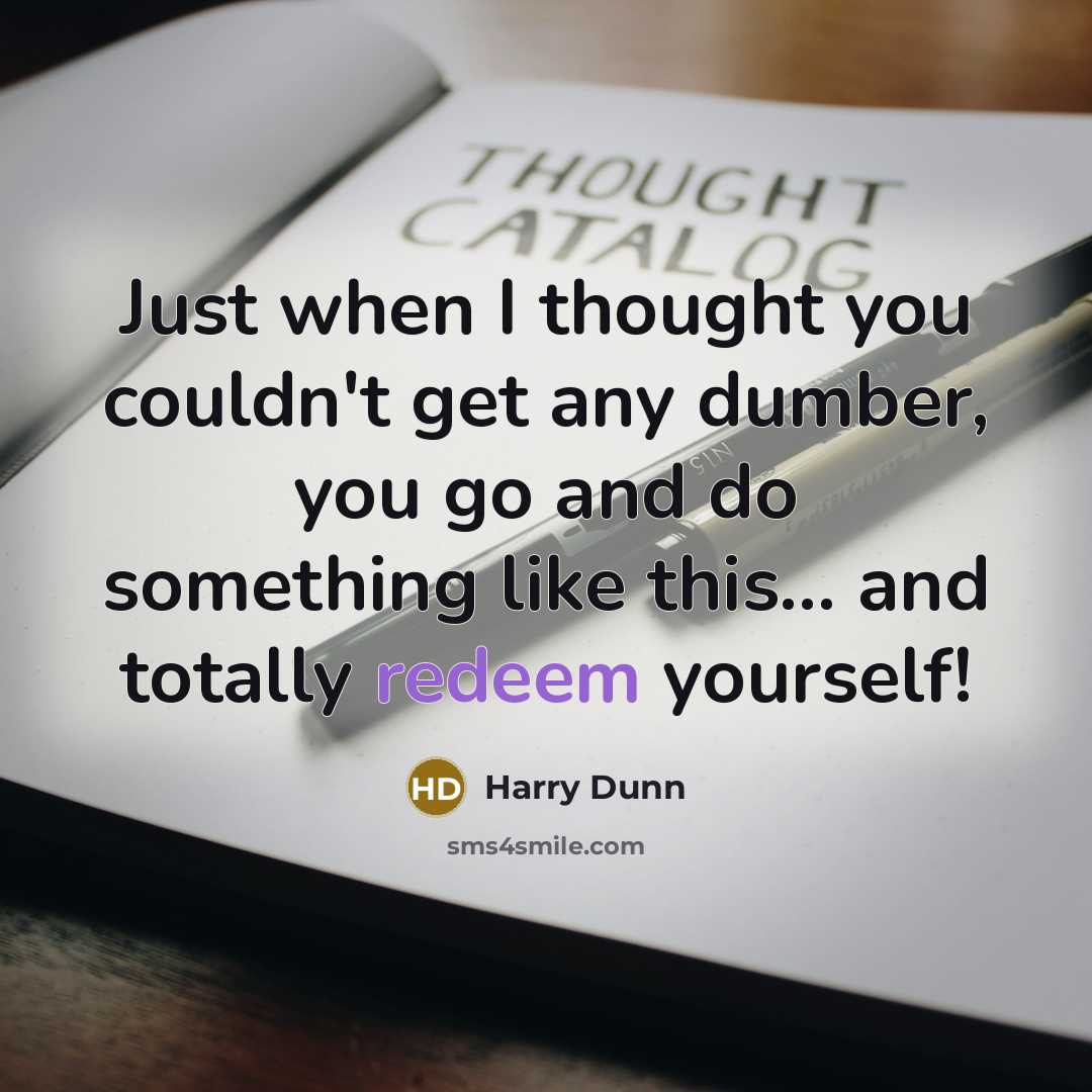 “Just when I thought you couldn't get any dumber, you…” quote by Harry Dunn