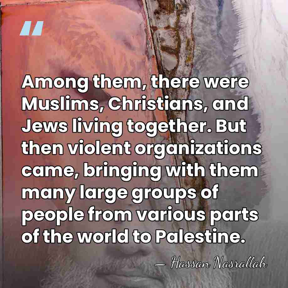 Among them, there were Muslims, Christians, and Jews living together. But then&hellip; - Hassan Nasrallah