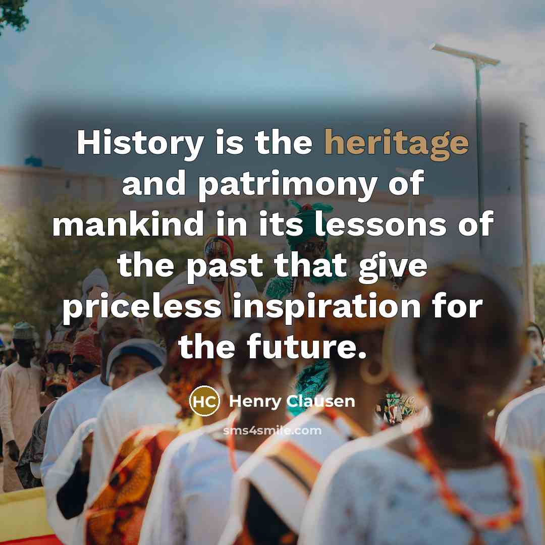 “History is the heritage and patrimony of mankind in its…” quote by Henry Clausen
