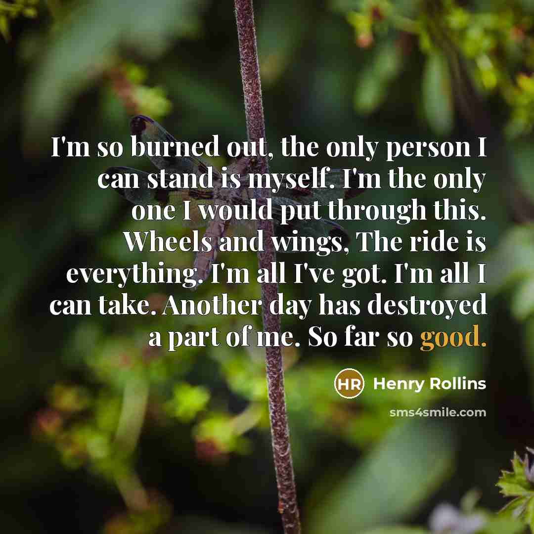 “I'm so burned out, the only person I can stand…” quote by Henry Rollins