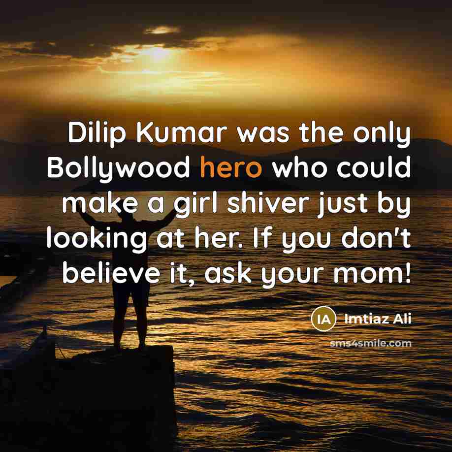 “Dilip Kumar was the only Bollywood hero who could make…” quote by Imtiaz Ali