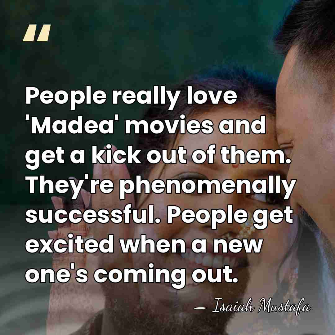 People really love 'Madea' movies and get a kick out of them.&hellip; - Isaiah Mustafa