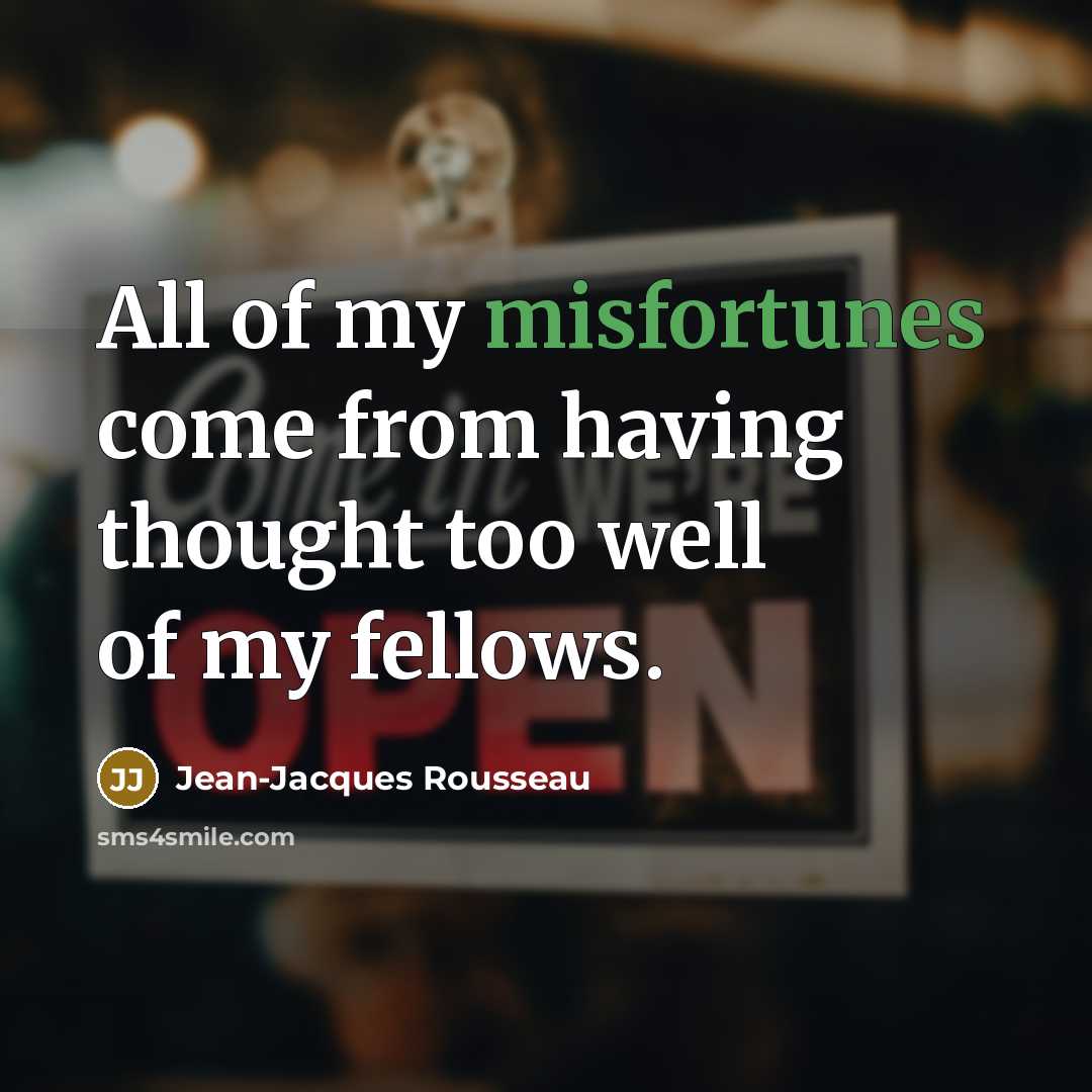“All of my misfortunes come from having thought too well…” quote by Jean-Jacques Rousseau