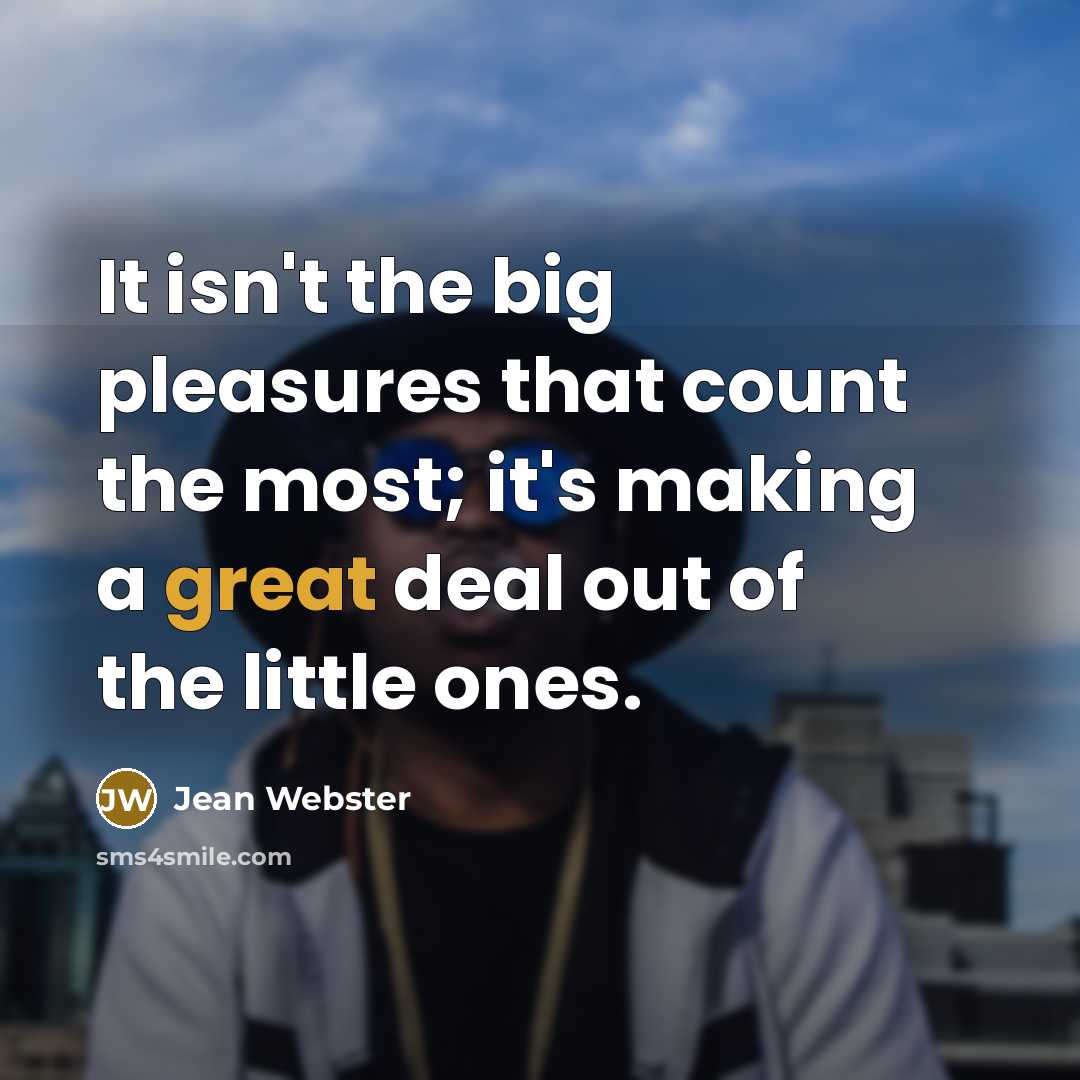 “It isn't the big pleasures that count the most; it's…” quote by Jean Webster