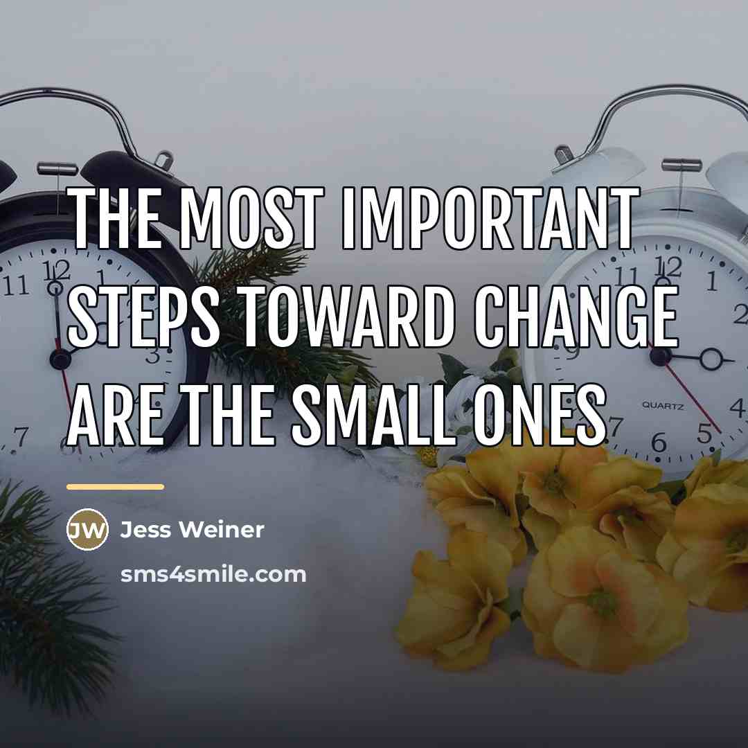 “The most important steps toward change are the small ones…” quote by Jess Weiner