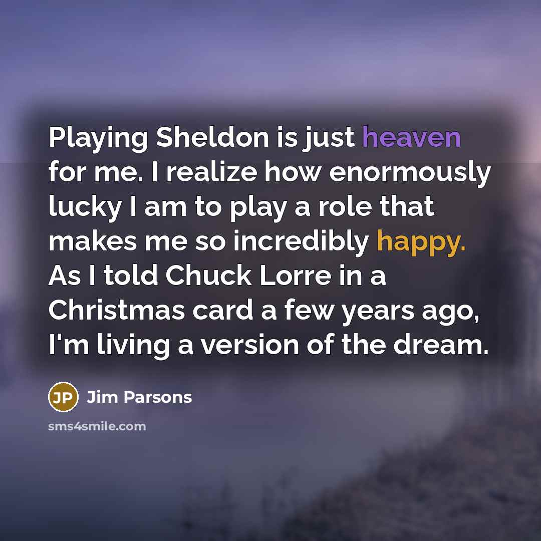“Playing Sheldon is just heaven for me. I realize how…” quote by Jim Parsons
