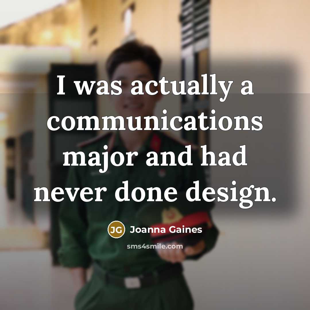 “I was actually a communications major and had never done…” quote by Joanna Gaines