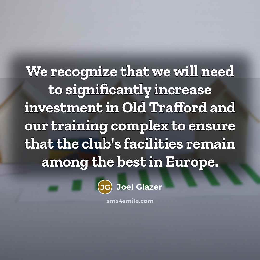 “We recognize that we will need to significantly increase investment…” quote by Joel Glazer