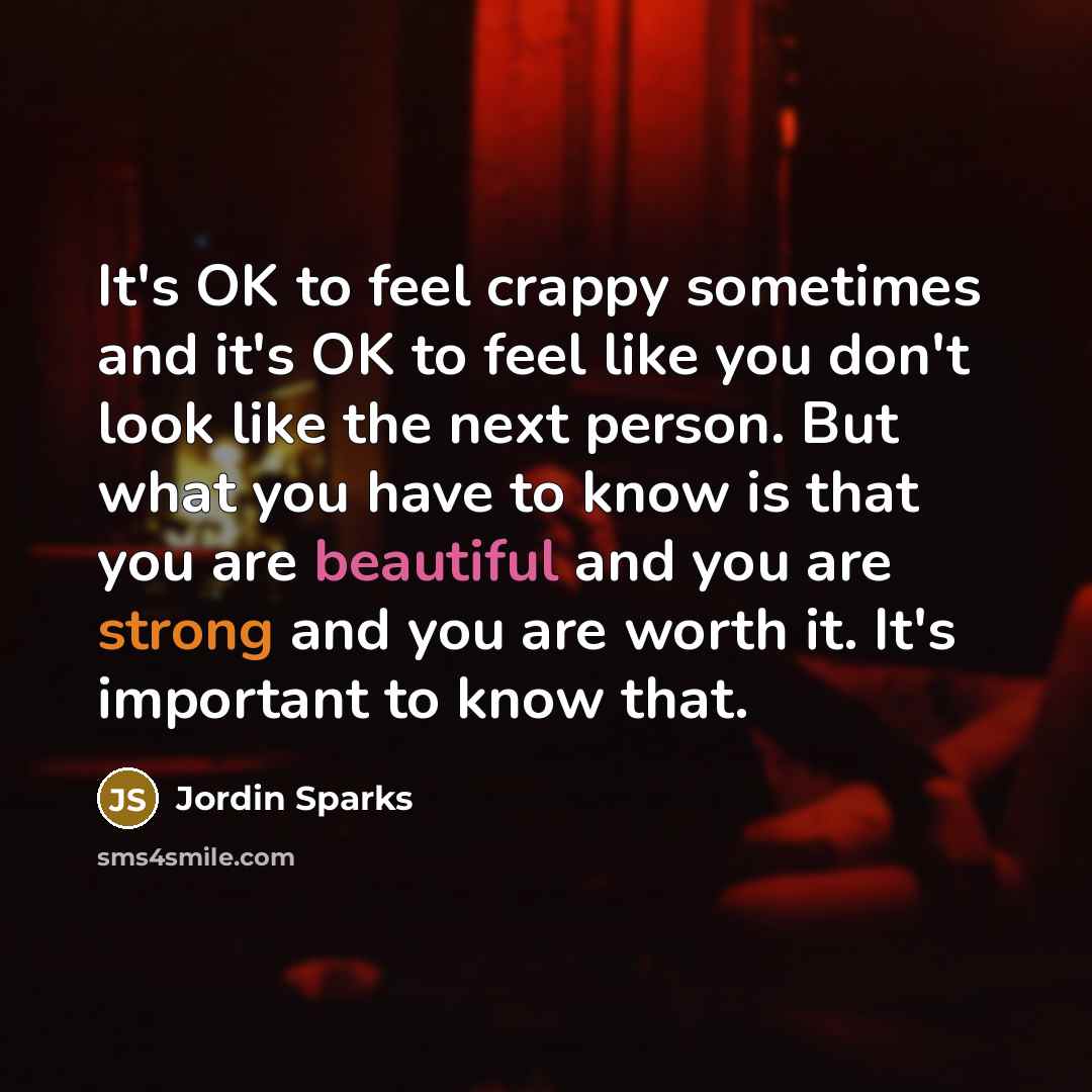 “It's OK to feel crappy sometimes and it's OK to…” quote by Jordin Sparks