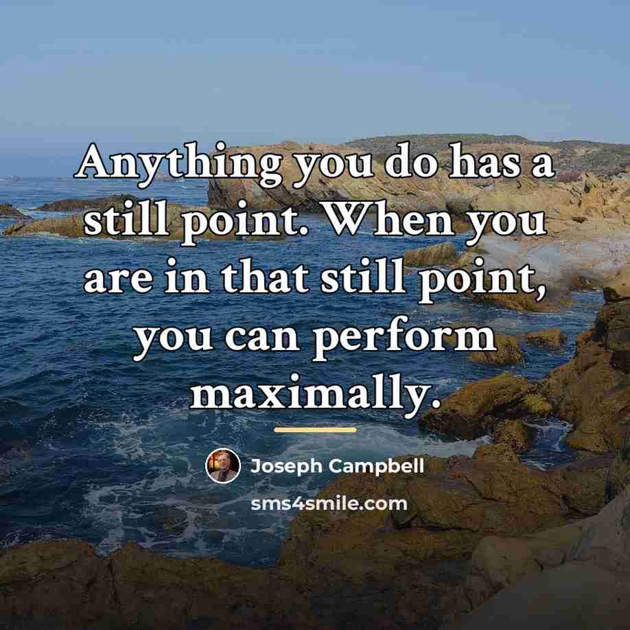 “Anything you do has a still point. When you are…” quote by Joseph Campbell