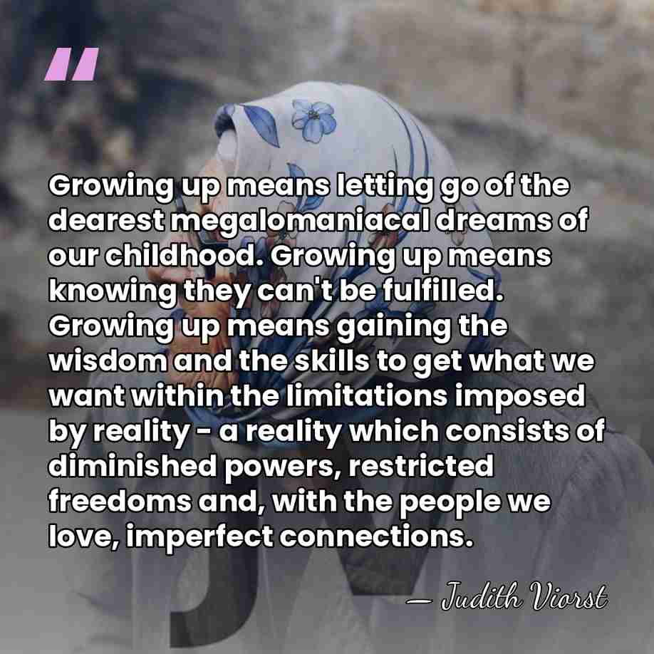 Growing up means letting go of the dearest megalomaniacal dreams of our&hellip; - Judith Viorst