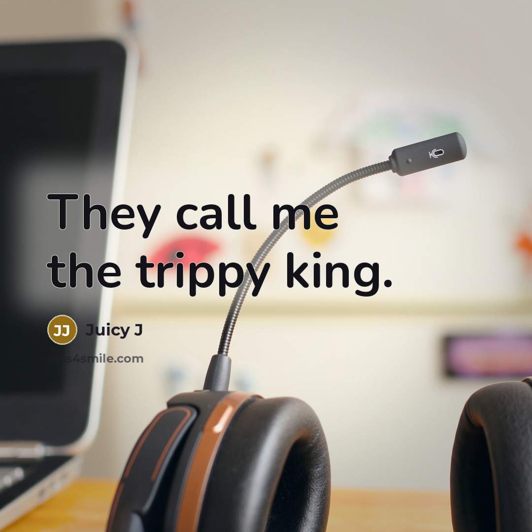 “They call me the trippy king.…” quote by Juicy J