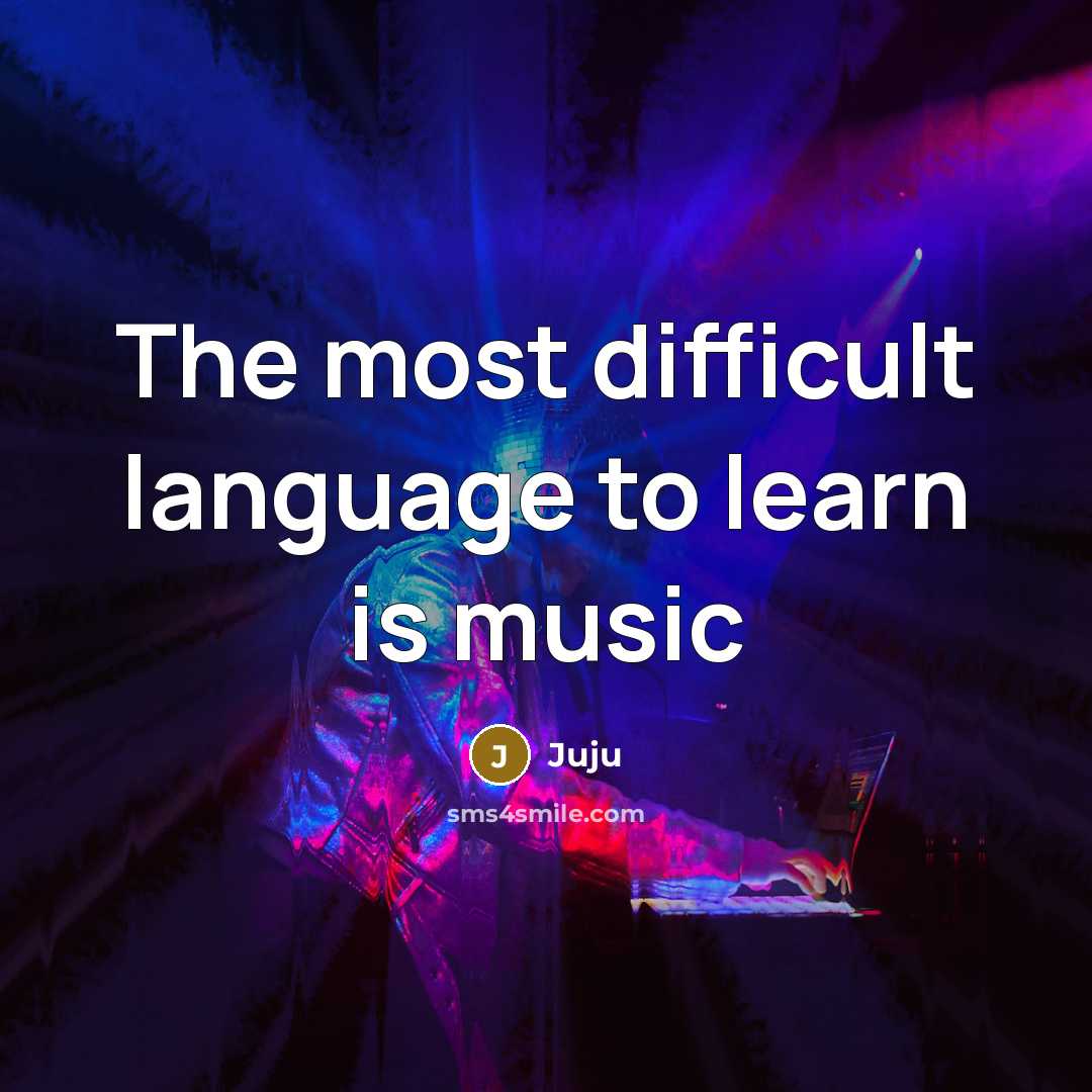 “The most difficult language to learn is music” quote by Juju