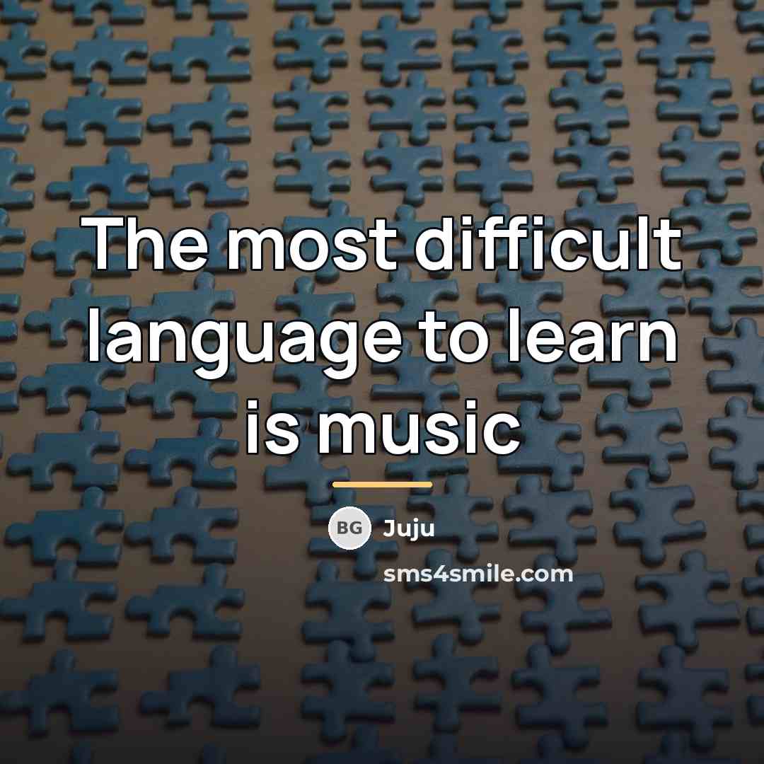 “The most difficult language to learn is music…” quote by Juju