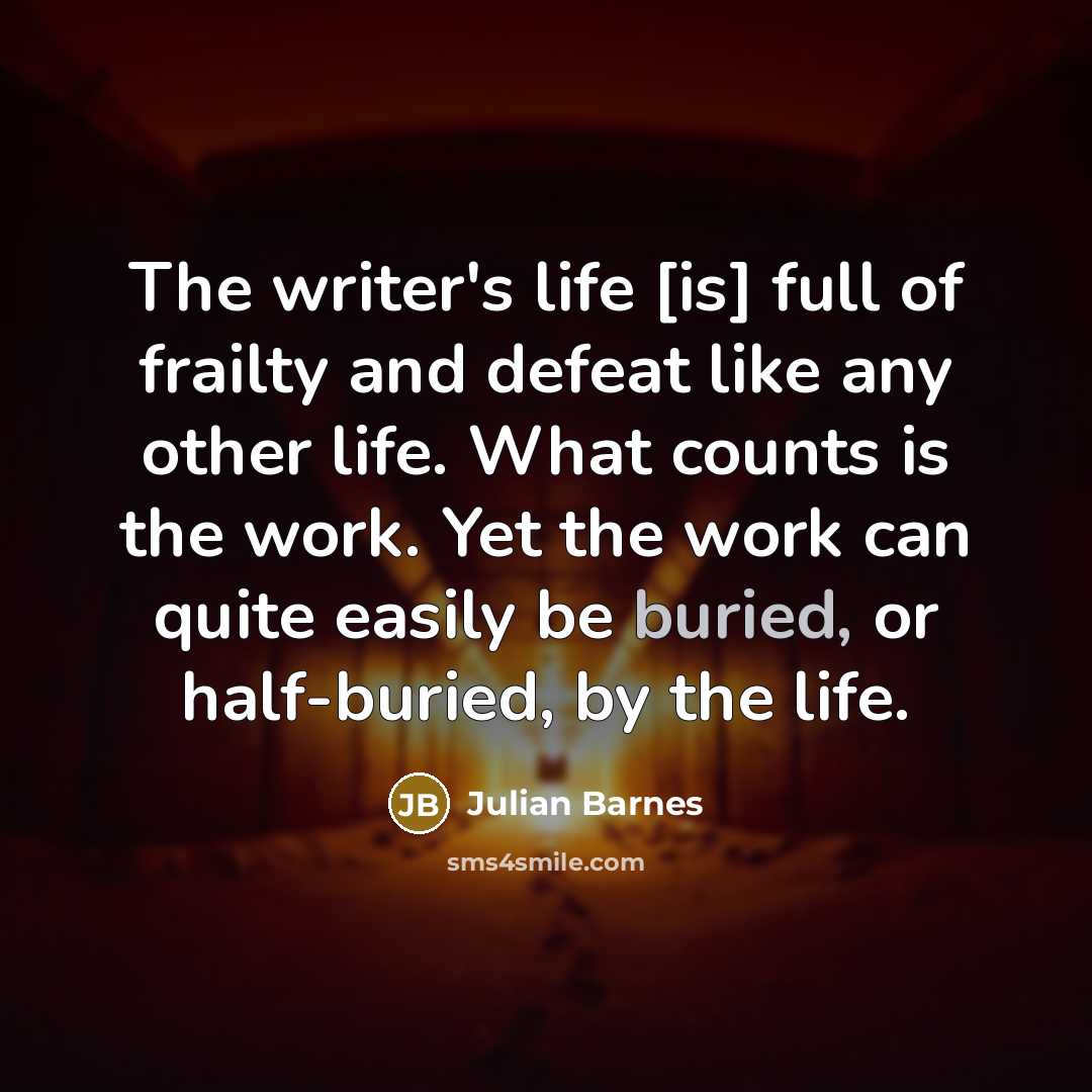 “The writer's life [is] full of frailty and defeat like…” quote by Julian Barnes