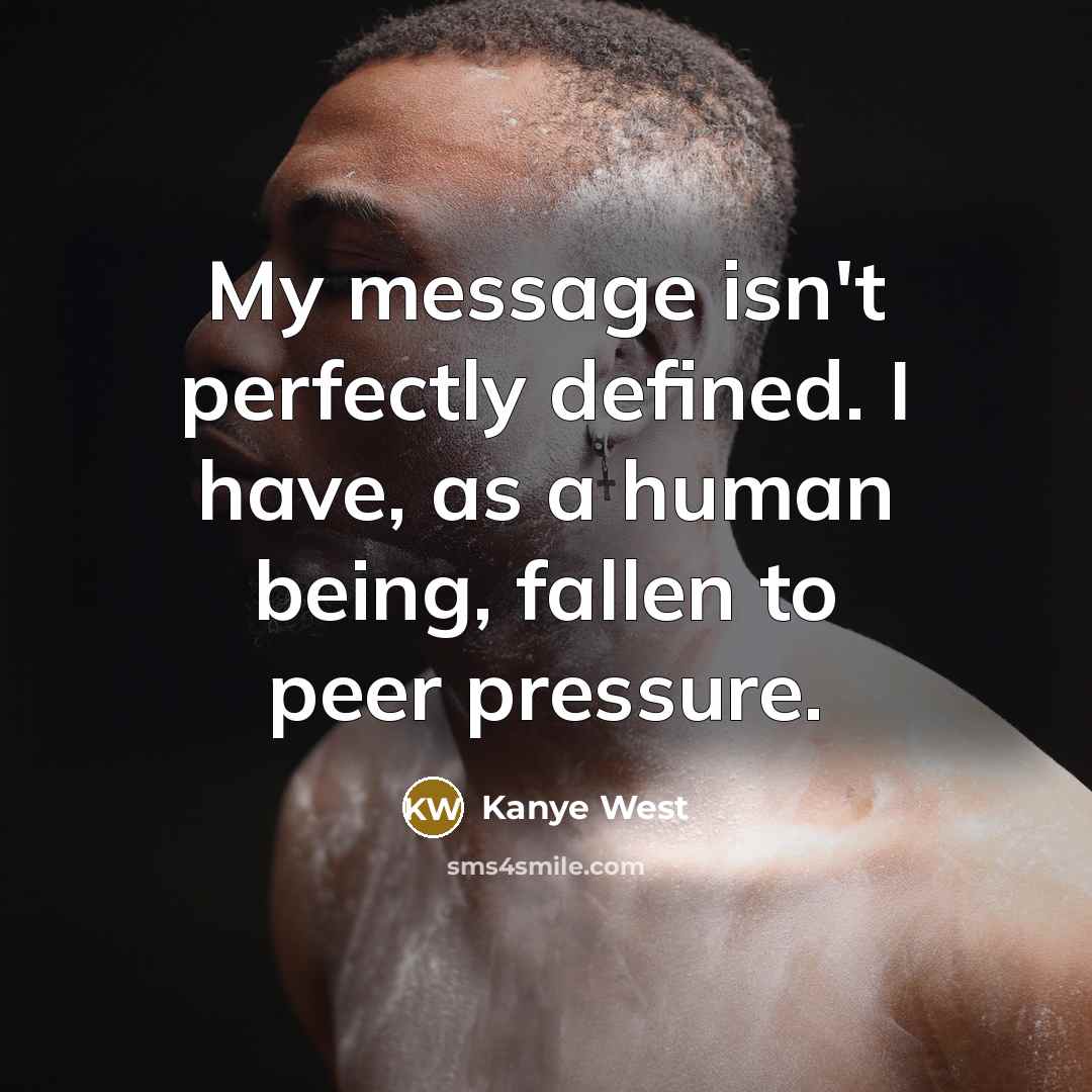 “My message isn't perfectly defined. I have, as a human…” quote by Kanye West
