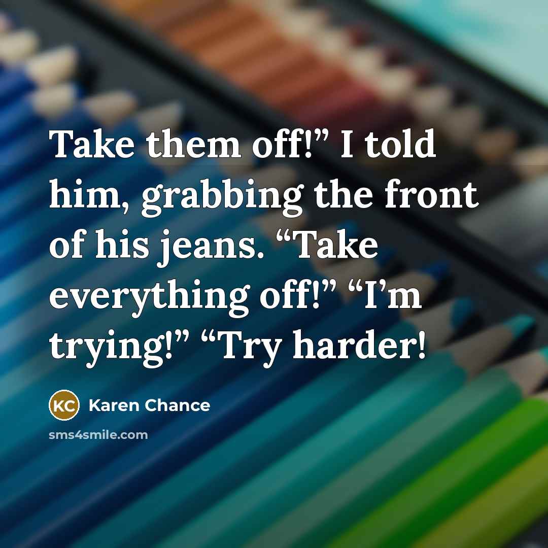 “Take them off!” I told him, grabbing the front of…” quote by Karen Chance