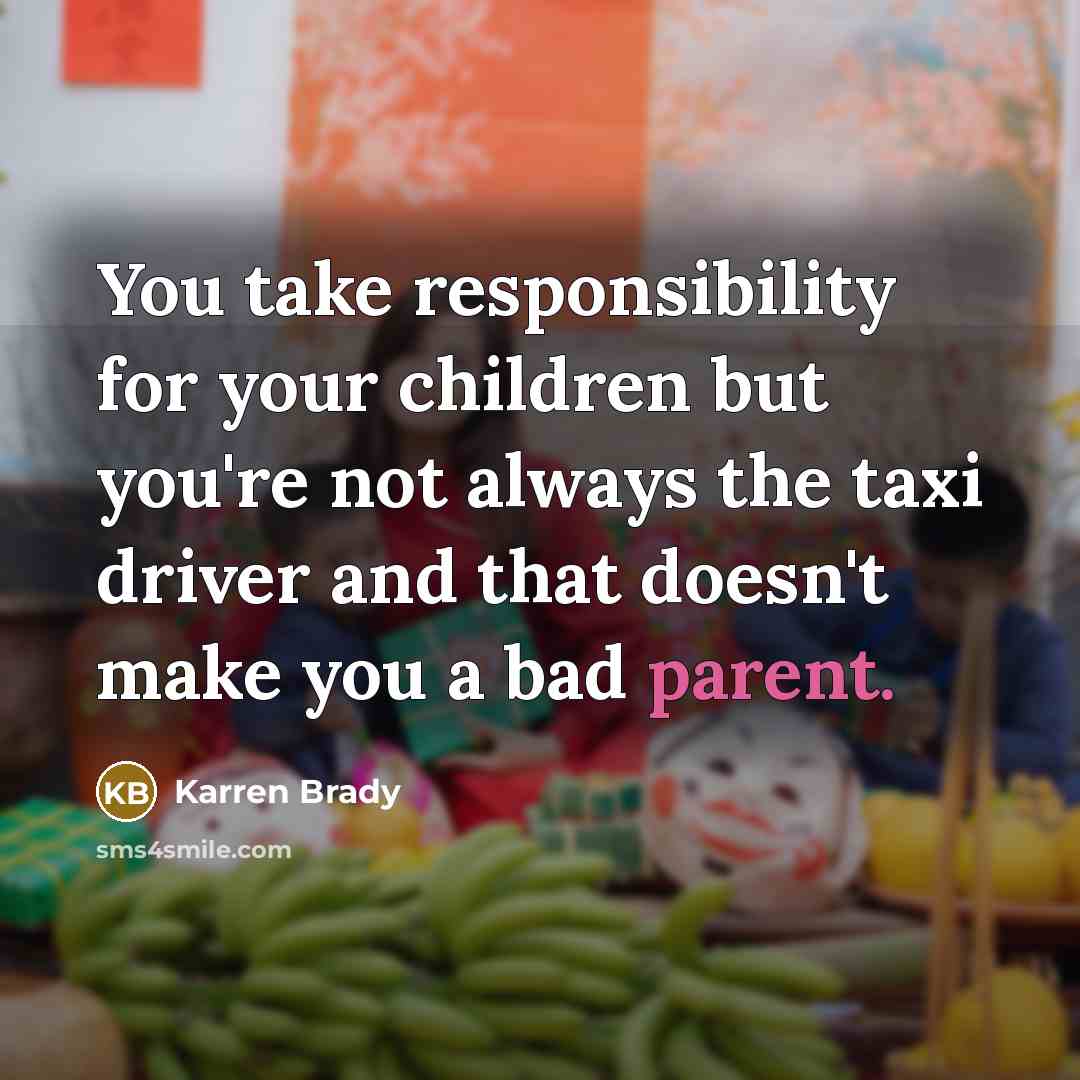 “You take responsibility for your children but you're not always…” quote by Karren Brady