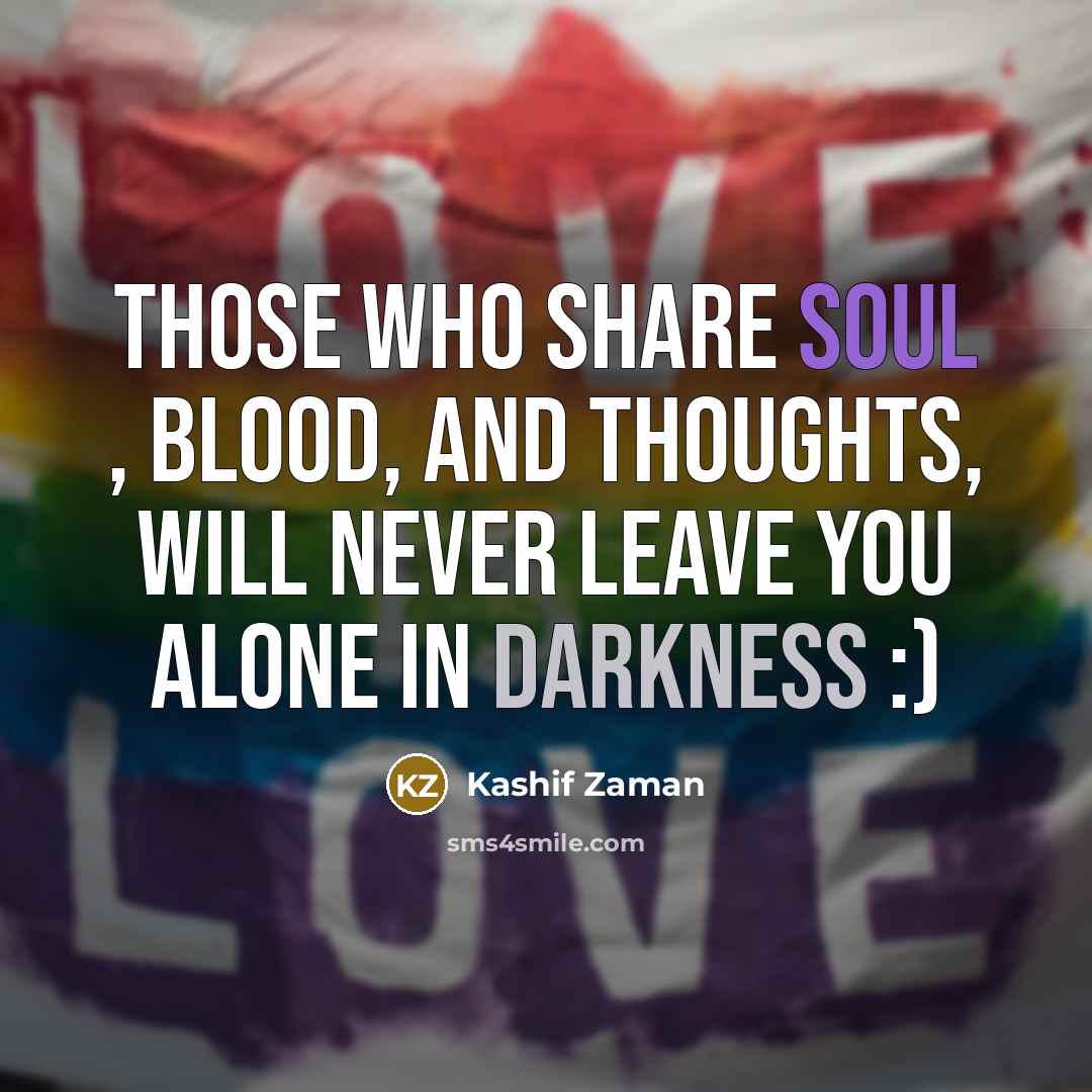 “Those Who Share Soul , Blood, and Thoughts, will never leave you alone in Darkness :)” quote by Kashif Zaman