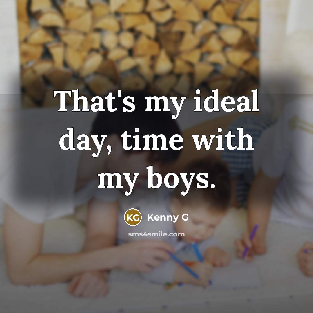 “That's my ideal day, time with my boys.…” quote by Kenny G