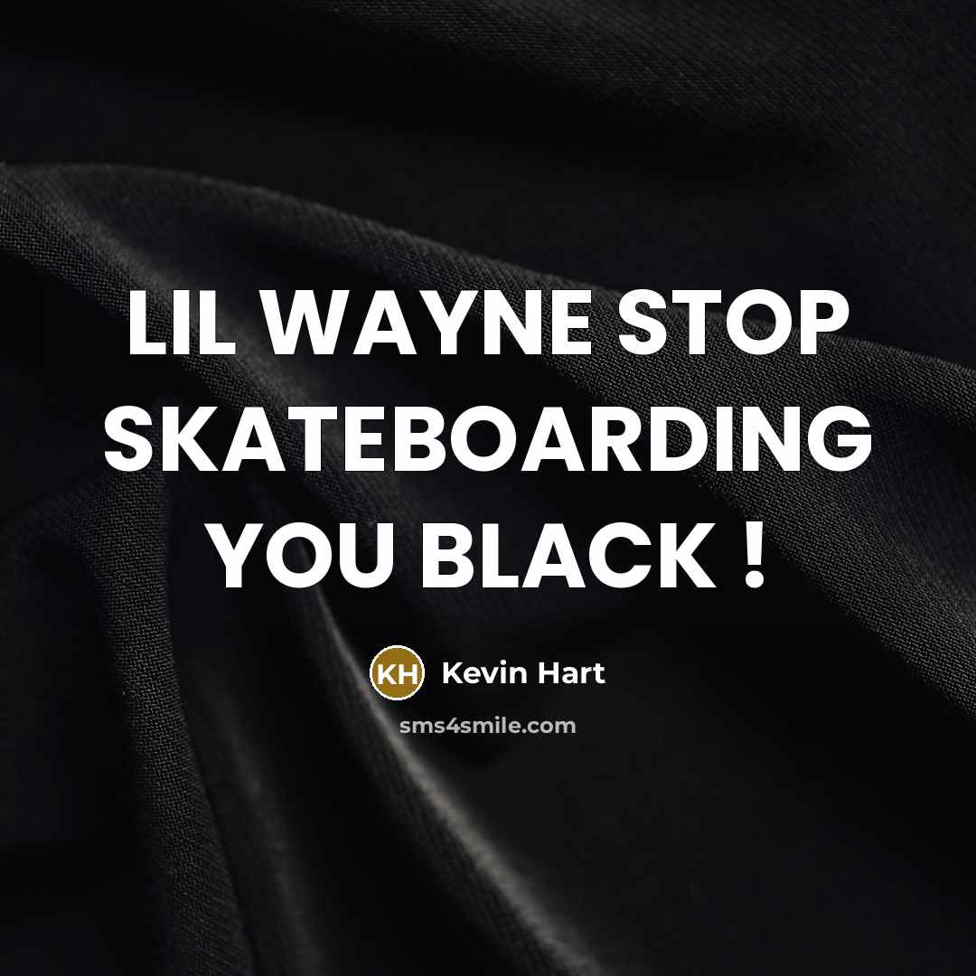“LIL WAYNE STOP SKATEBOARDING YOU BLACK !…” quote by Kevin Hart
