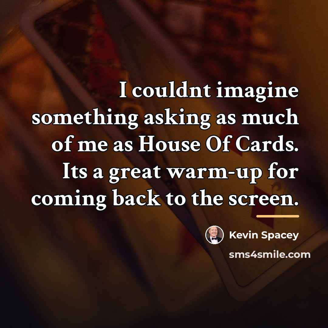 “I couldnt imagine something asking as much of me as…” quote by Kevin Spacey