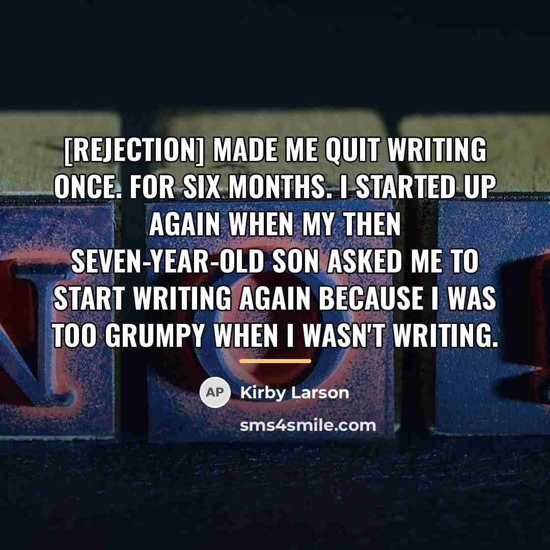 “[Rejection] made me quit writing once. For six months. I…” quote by Kirby Larson