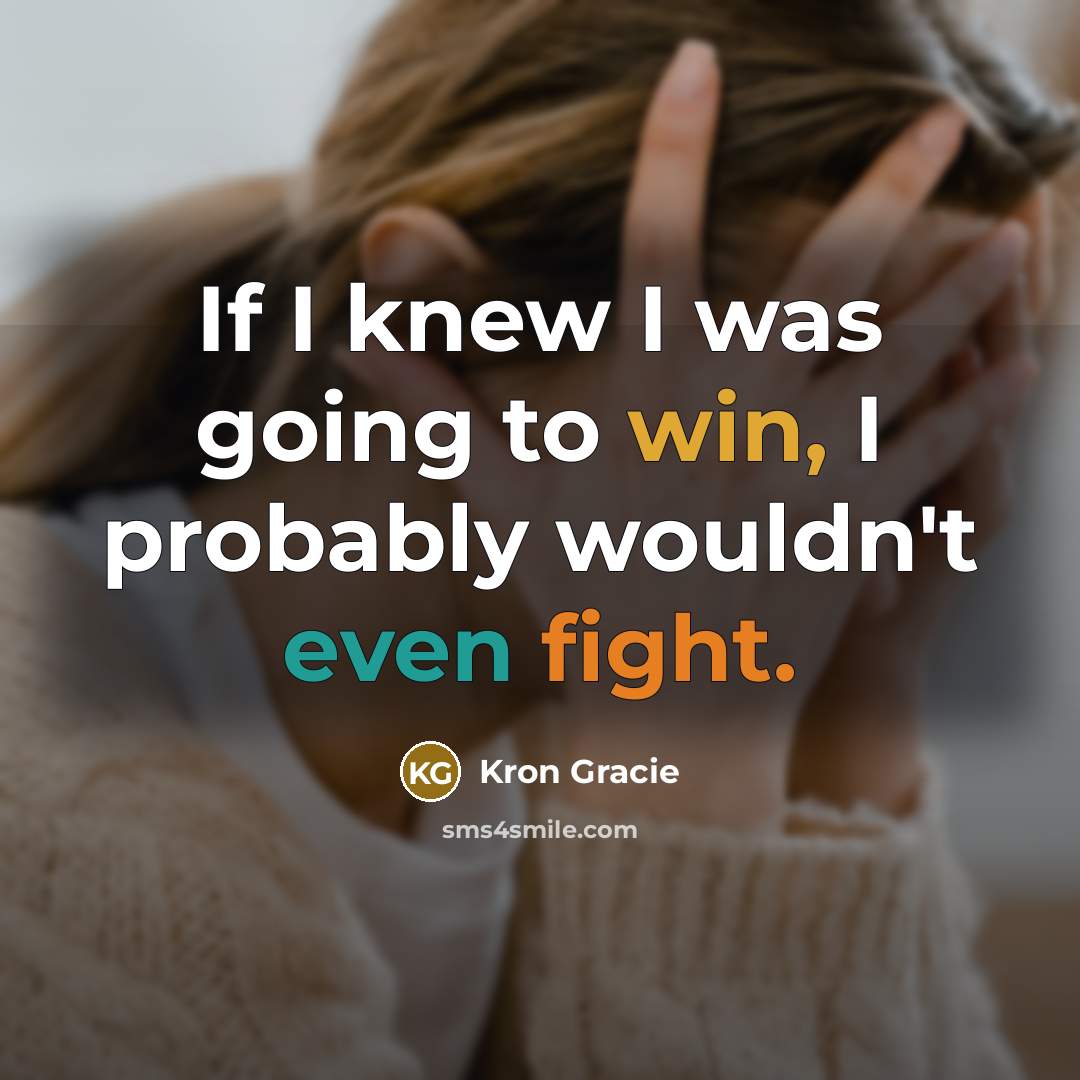 “If I knew I was going to win, I probably wouldn't even fight.” quote by Kron Gracie