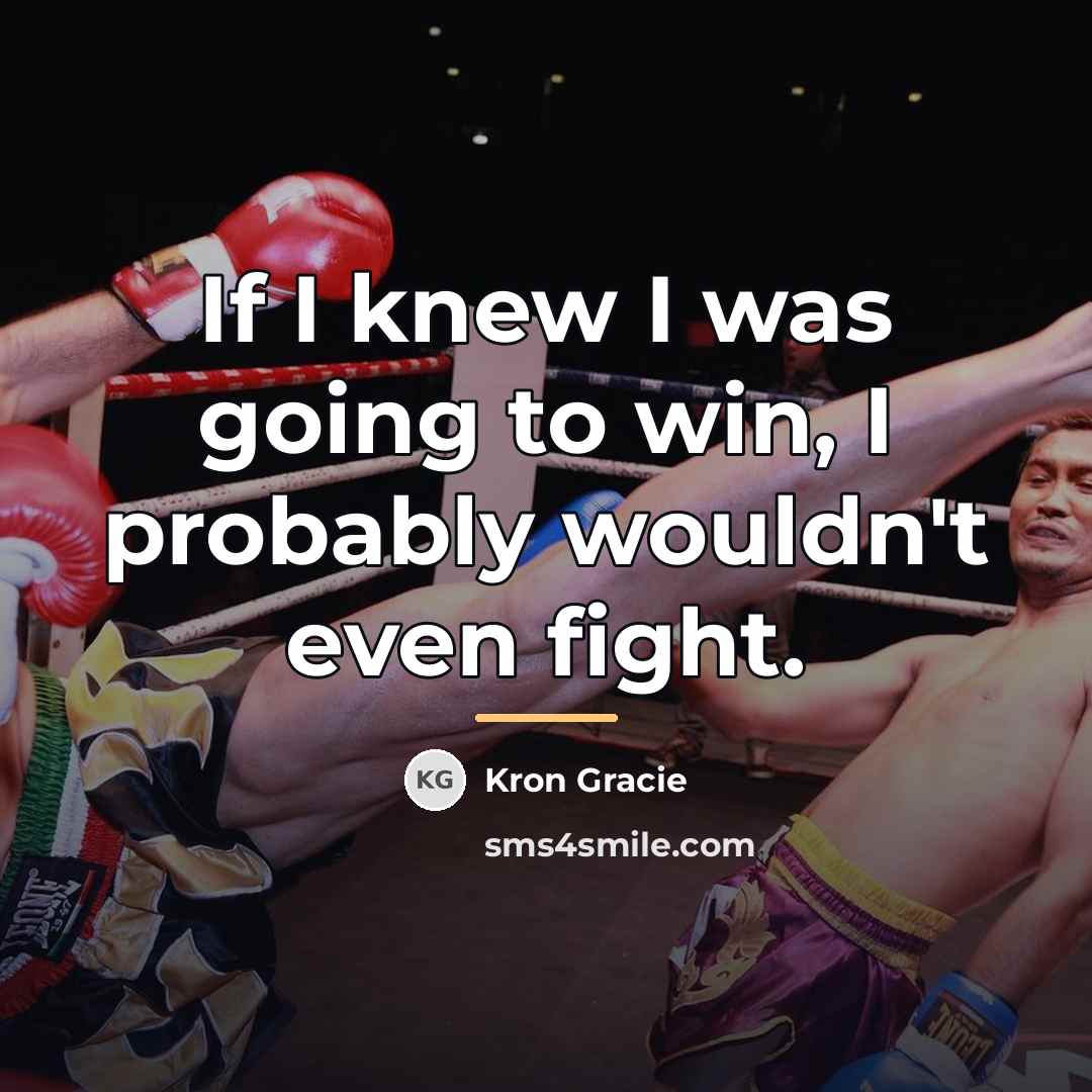 “If I knew I was going to win, I probably…” quote by Kron Gracie