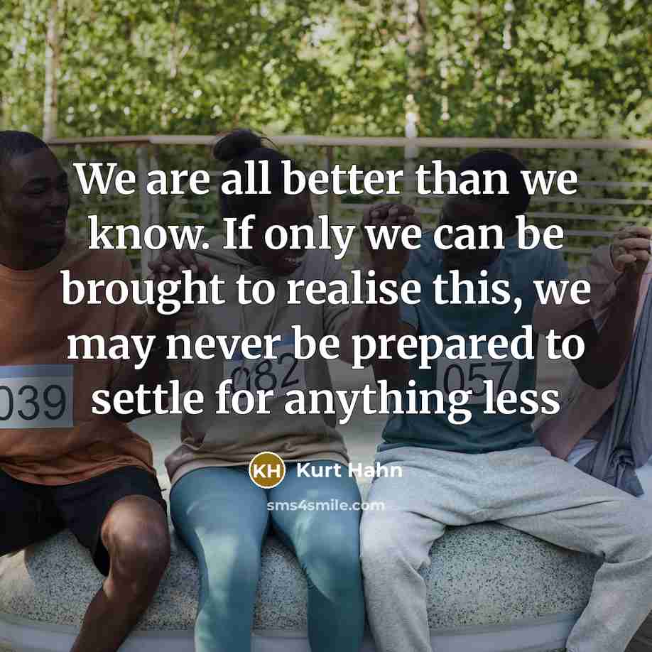 “We are all better than we know. If only we…” quote by Kurt Hahn