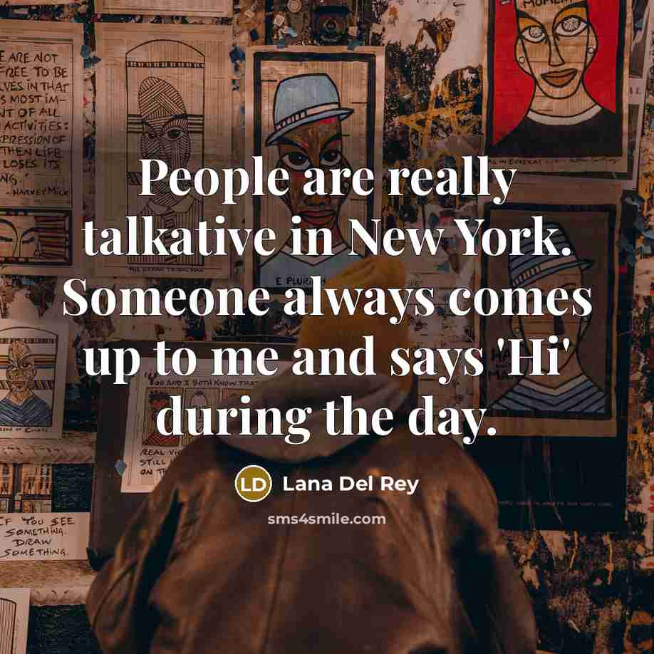 “People are really talkative in New York. Someone always comes…” quote by Lana Del Rey