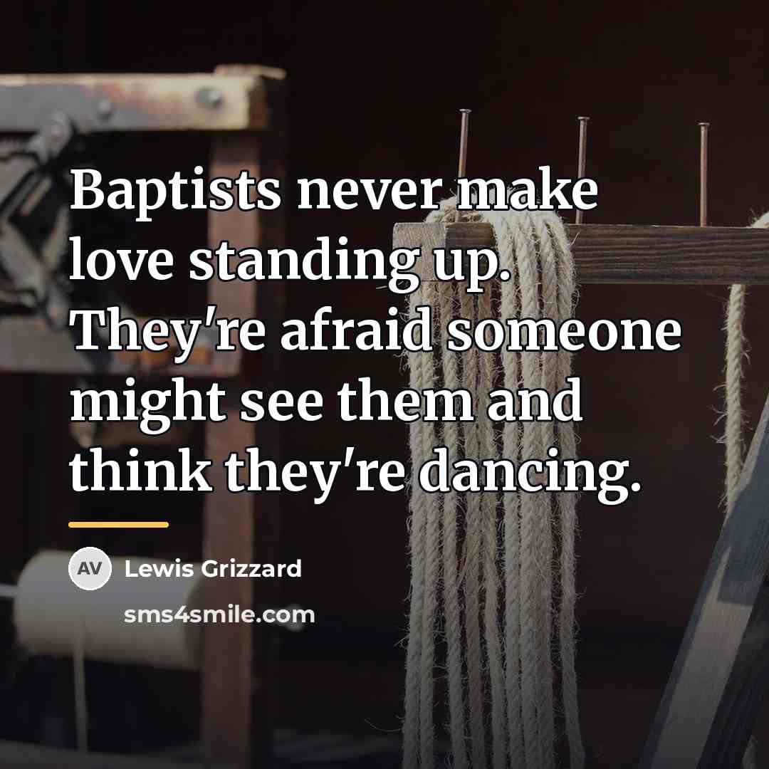 “Baptists never make love standing up. They're afraid someone might…” quote by Lewis Grizzard