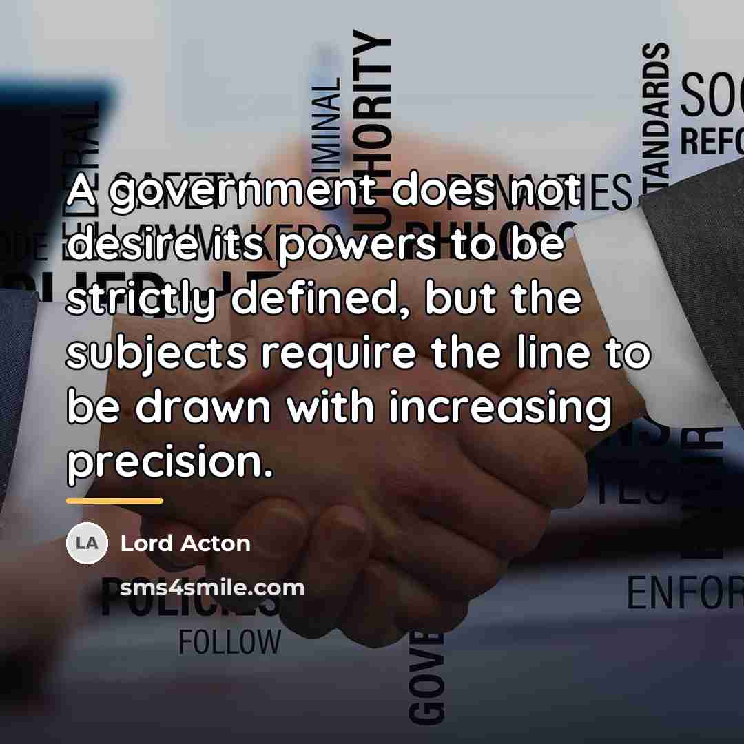 “A government does not desire its powers to be strictly…” quote by Lord Acton
