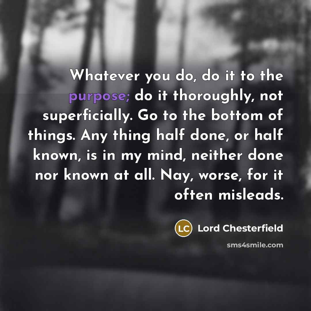 “Whatever you do, do it to the purpose; do it…” quote by Lord Chesterfield