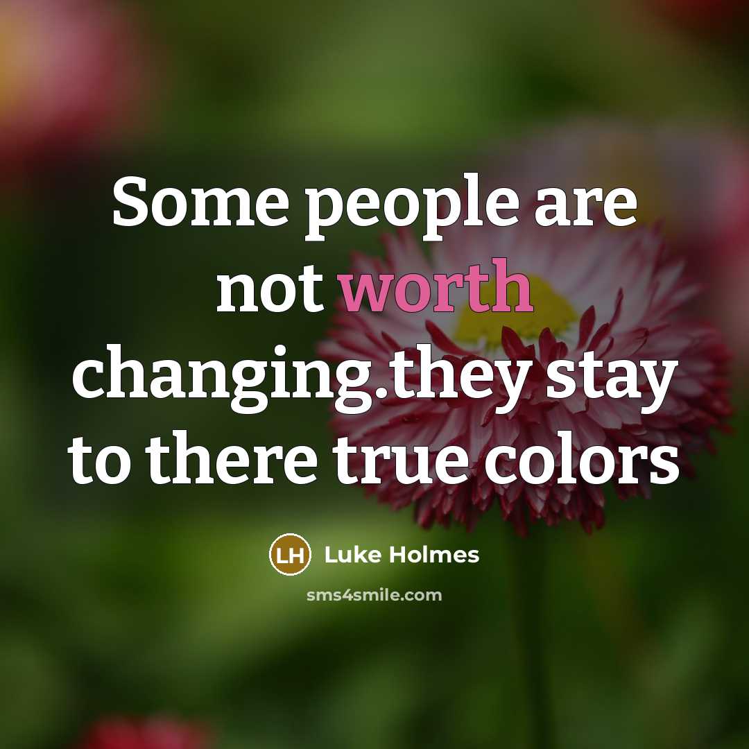 “Some people are not worth changing.they stay to there true…” quote by Luke Holmes