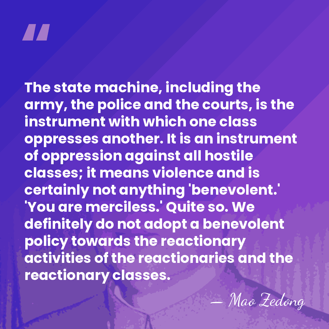 The state machine, including the army, the police and the courts, is&hellip; - Mao Zedong