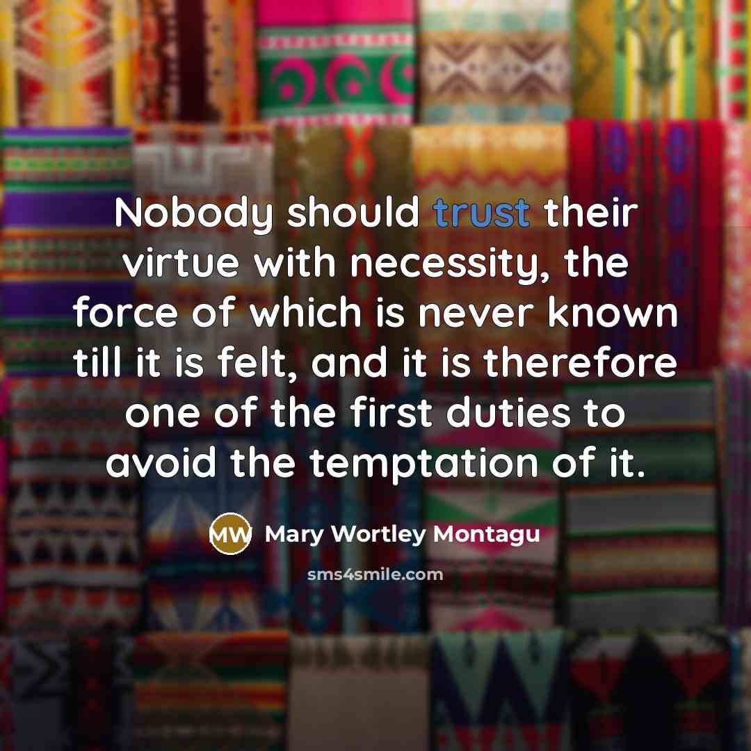 “Nobody should trust their virtue with necessity, the force of…” quote by Mary Wortley Montagu